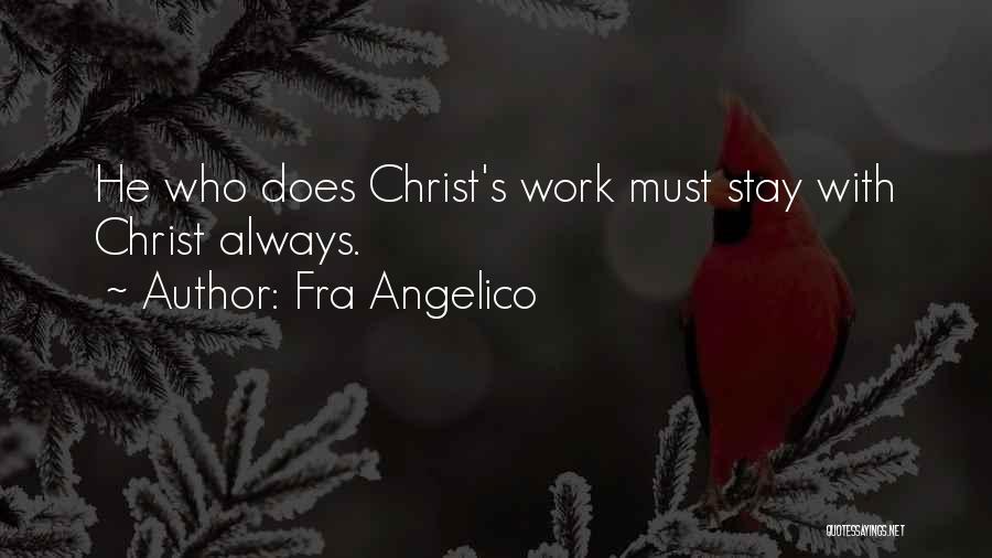 Fra Angelico Quotes: He Who Does Christ's Work Must Stay With Christ Always.