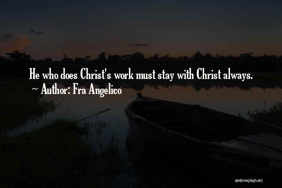 Fra Angelico Quotes: He Who Does Christ's Work Must Stay With Christ Always.