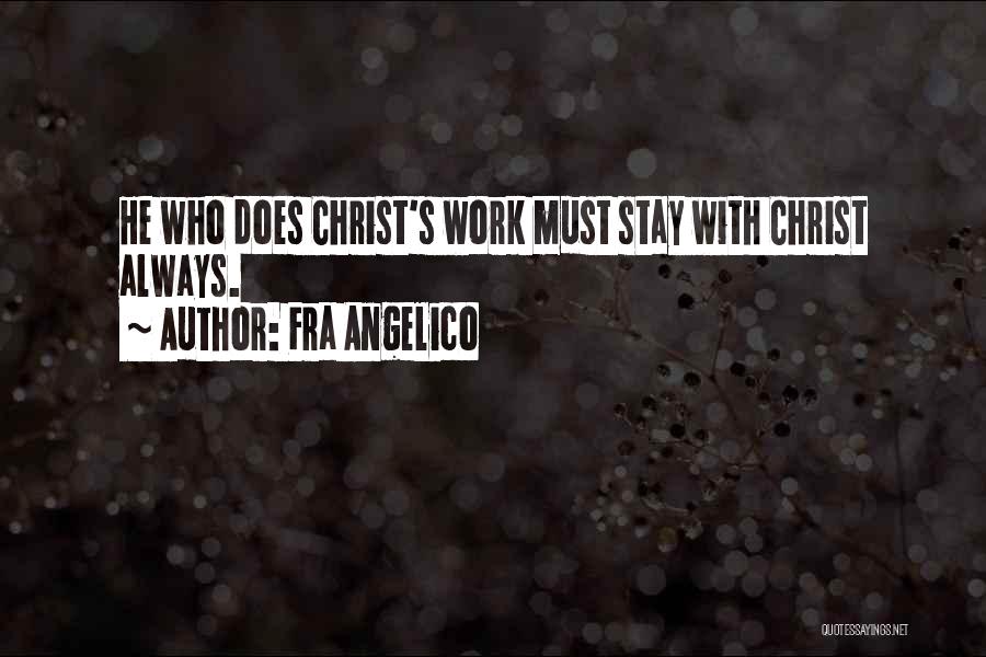 Fra Angelico Quotes: He Who Does Christ's Work Must Stay With Christ Always.