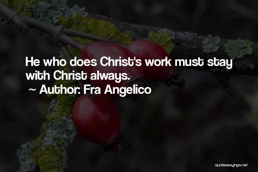 Fra Angelico Quotes: He Who Does Christ's Work Must Stay With Christ Always.