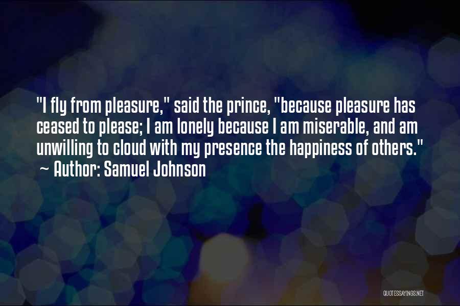 Samuel Johnson Quotes: I Fly From Pleasure, Said The Prince, Because Pleasure Has Ceased To Please; I Am Lonely Because I Am Miserable,