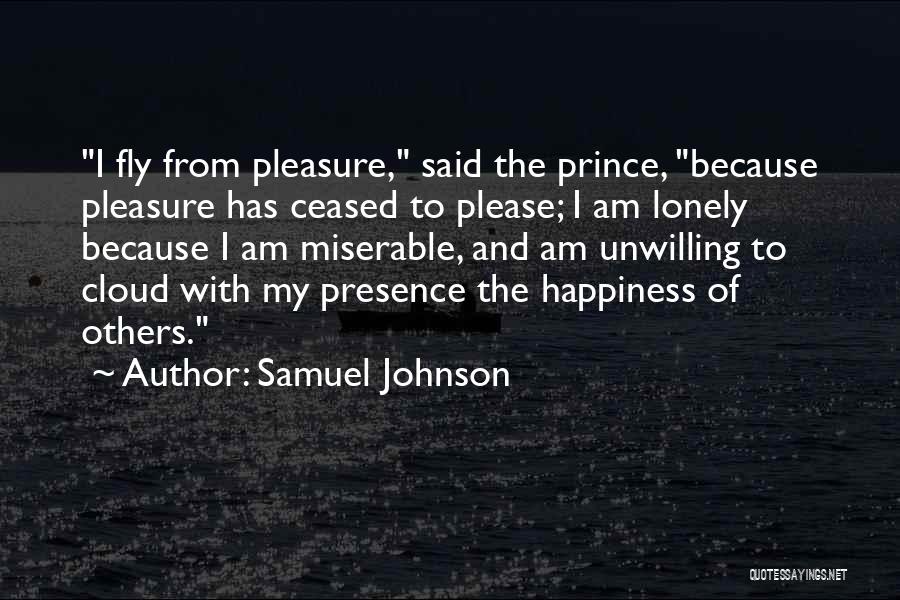 Samuel Johnson Quotes: I Fly From Pleasure, Said The Prince, Because Pleasure Has Ceased To Please; I Am Lonely Because I Am Miserable,