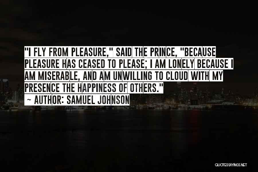 Samuel Johnson Quotes: I Fly From Pleasure, Said The Prince, Because Pleasure Has Ceased To Please; I Am Lonely Because I Am Miserable,