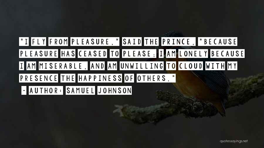 Samuel Johnson Quotes: I Fly From Pleasure, Said The Prince, Because Pleasure Has Ceased To Please; I Am Lonely Because I Am Miserable,