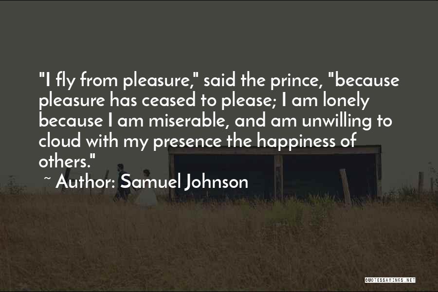 Samuel Johnson Quotes: I Fly From Pleasure, Said The Prince, Because Pleasure Has Ceased To Please; I Am Lonely Because I Am Miserable,