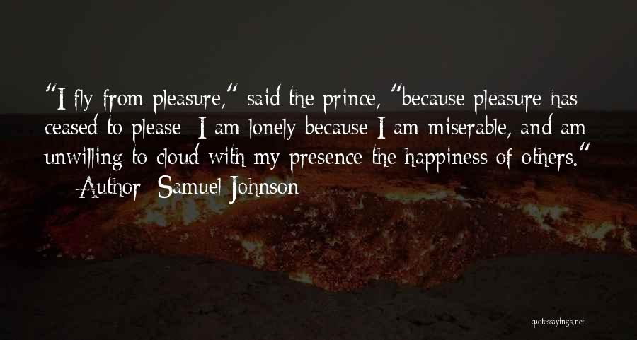 Samuel Johnson Quotes: I Fly From Pleasure, Said The Prince, Because Pleasure Has Ceased To Please; I Am Lonely Because I Am Miserable,