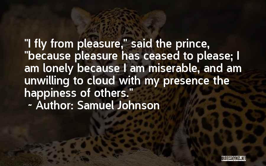 Samuel Johnson Quotes: I Fly From Pleasure, Said The Prince, Because Pleasure Has Ceased To Please; I Am Lonely Because I Am Miserable,