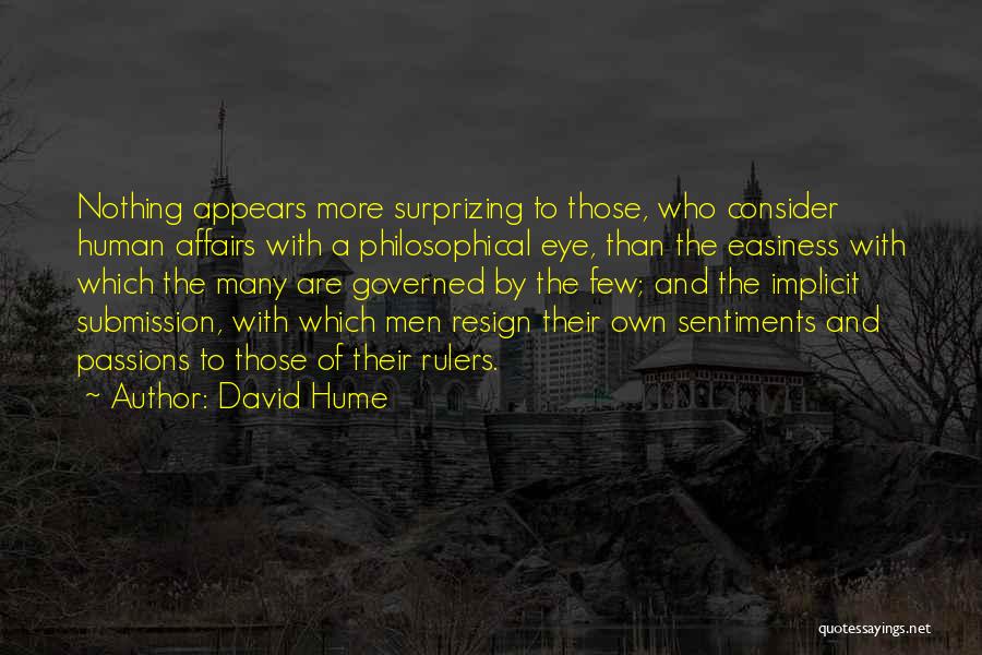 David Hume Quotes: Nothing Appears More Surprizing To Those, Who Consider Human Affairs With A Philosophical Eye, Than The Easiness With Which The