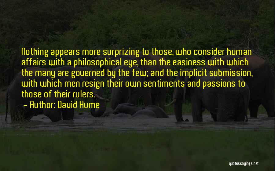 David Hume Quotes: Nothing Appears More Surprizing To Those, Who Consider Human Affairs With A Philosophical Eye, Than The Easiness With Which The