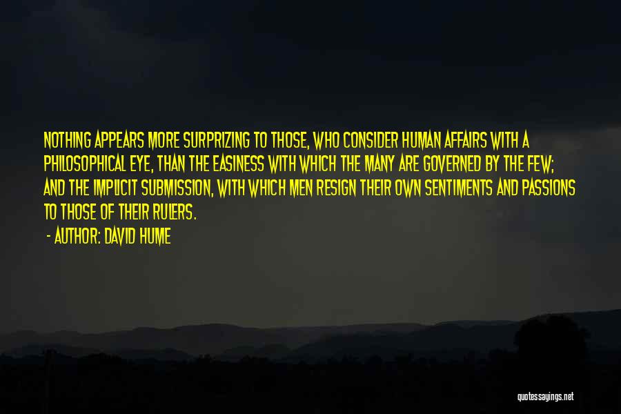 David Hume Quotes: Nothing Appears More Surprizing To Those, Who Consider Human Affairs With A Philosophical Eye, Than The Easiness With Which The