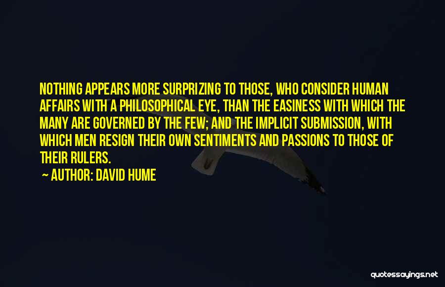 David Hume Quotes: Nothing Appears More Surprizing To Those, Who Consider Human Affairs With A Philosophical Eye, Than The Easiness With Which The
