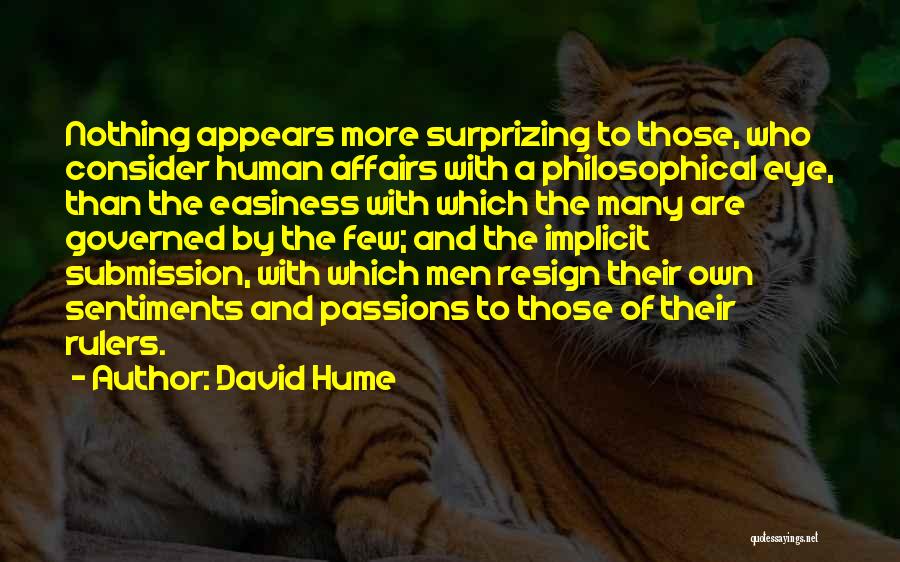 David Hume Quotes: Nothing Appears More Surprizing To Those, Who Consider Human Affairs With A Philosophical Eye, Than The Easiness With Which The