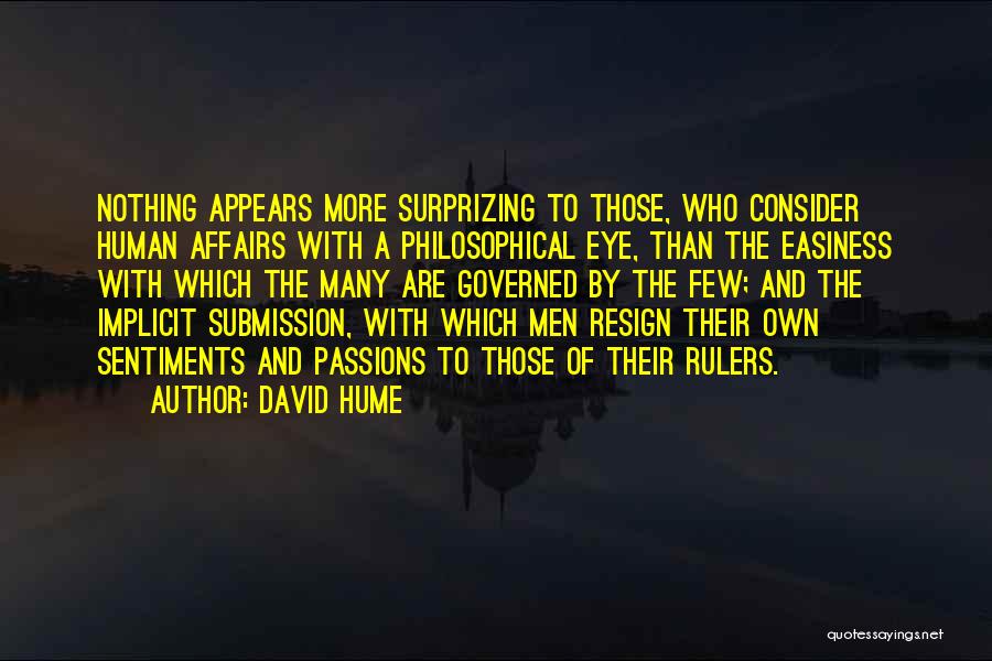 David Hume Quotes: Nothing Appears More Surprizing To Those, Who Consider Human Affairs With A Philosophical Eye, Than The Easiness With Which The