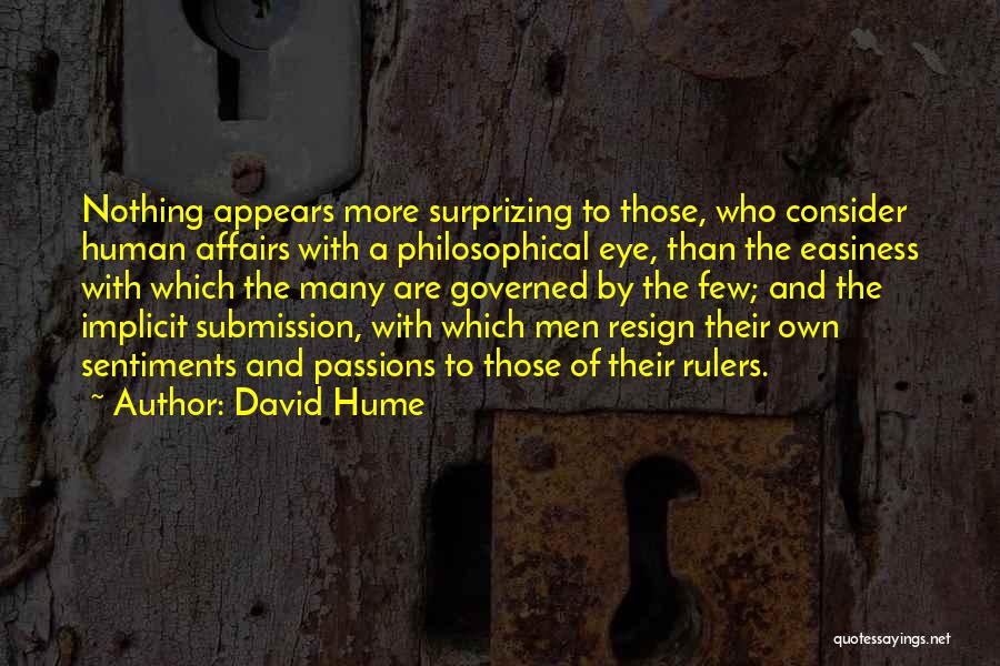 David Hume Quotes: Nothing Appears More Surprizing To Those, Who Consider Human Affairs With A Philosophical Eye, Than The Easiness With Which The