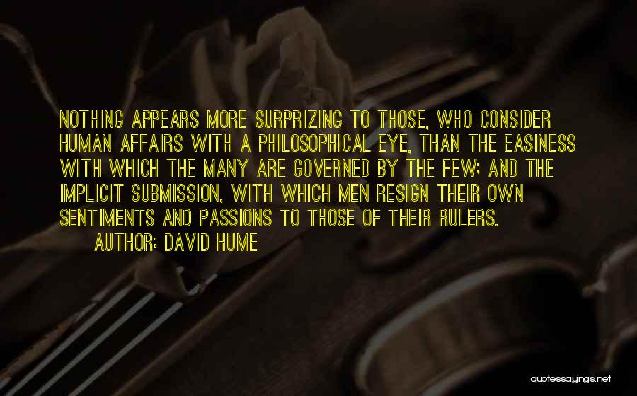 David Hume Quotes: Nothing Appears More Surprizing To Those, Who Consider Human Affairs With A Philosophical Eye, Than The Easiness With Which The