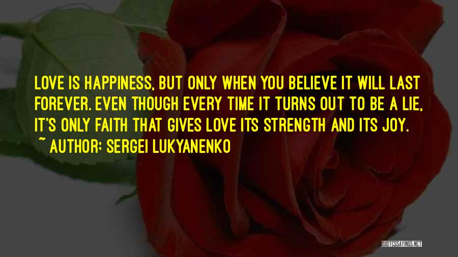 Sergei Lukyanenko Quotes: Love Is Happiness, But Only When You Believe It Will Last Forever. Even Though Every Time It Turns Out To