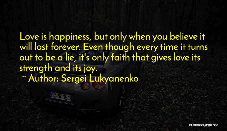 Sergei Lukyanenko Quotes: Love Is Happiness, But Only When You Believe It Will Last Forever. Even Though Every Time It Turns Out To