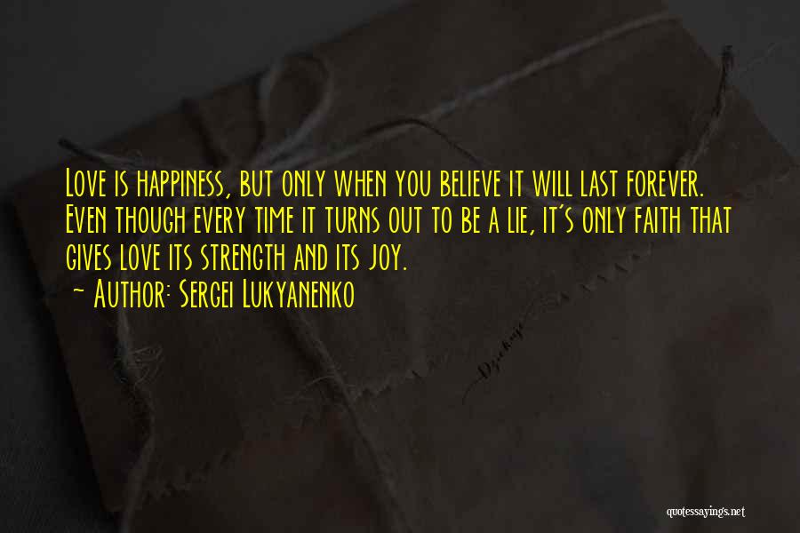 Sergei Lukyanenko Quotes: Love Is Happiness, But Only When You Believe It Will Last Forever. Even Though Every Time It Turns Out To