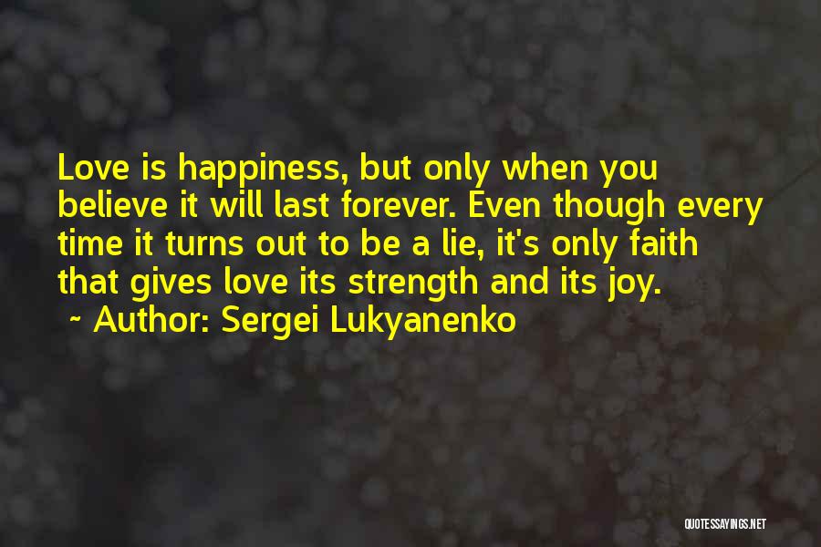 Sergei Lukyanenko Quotes: Love Is Happiness, But Only When You Believe It Will Last Forever. Even Though Every Time It Turns Out To