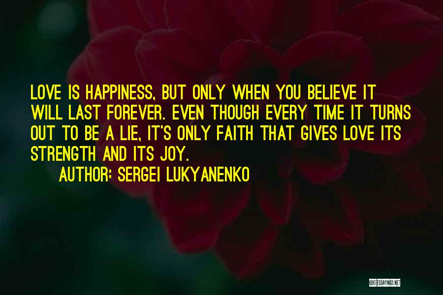 Sergei Lukyanenko Quotes: Love Is Happiness, But Only When You Believe It Will Last Forever. Even Though Every Time It Turns Out To