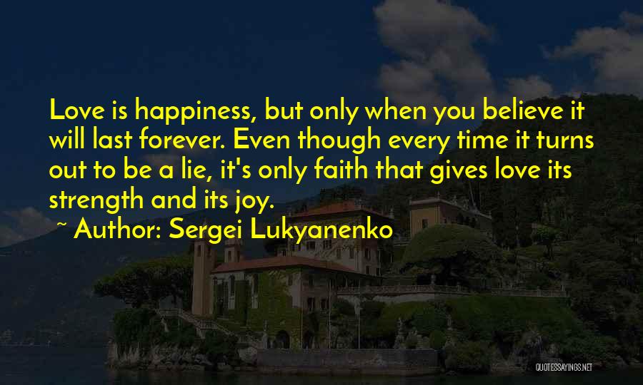 Sergei Lukyanenko Quotes: Love Is Happiness, But Only When You Believe It Will Last Forever. Even Though Every Time It Turns Out To