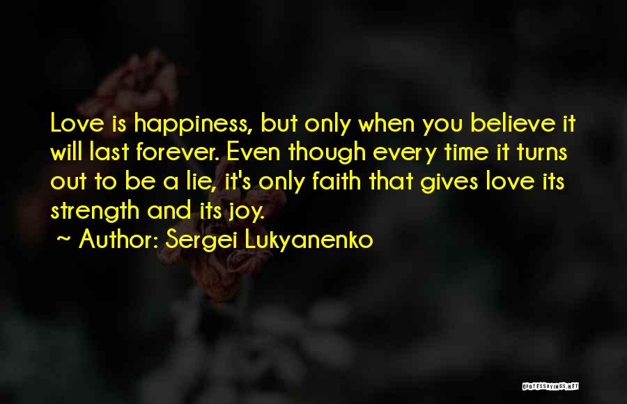 Sergei Lukyanenko Quotes: Love Is Happiness, But Only When You Believe It Will Last Forever. Even Though Every Time It Turns Out To