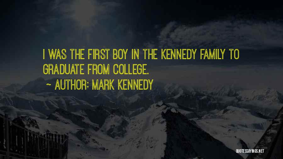 Mark Kennedy Quotes: I Was The First Boy In The Kennedy Family To Graduate From College.