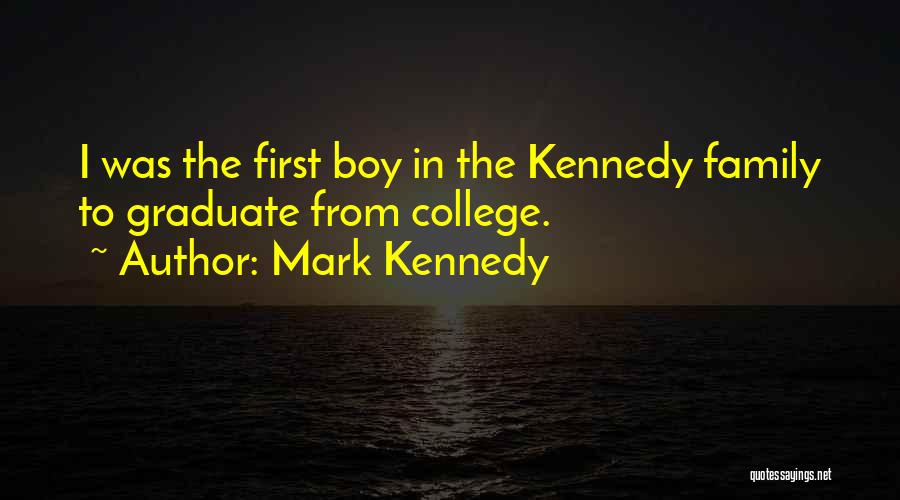 Mark Kennedy Quotes: I Was The First Boy In The Kennedy Family To Graduate From College.