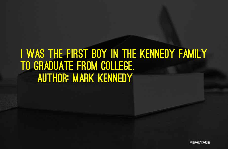 Mark Kennedy Quotes: I Was The First Boy In The Kennedy Family To Graduate From College.