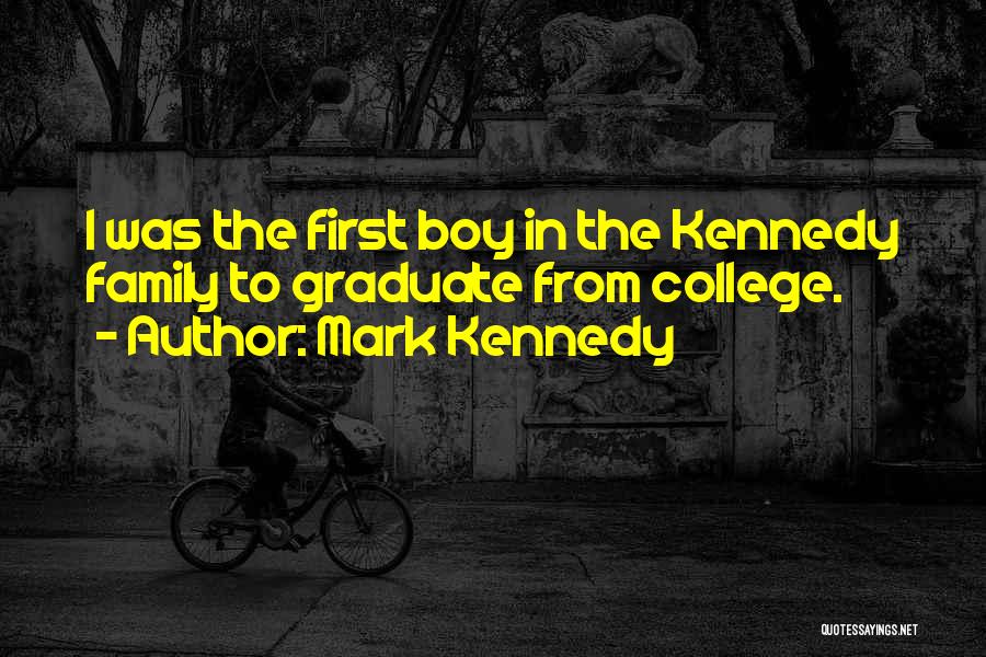 Mark Kennedy Quotes: I Was The First Boy In The Kennedy Family To Graduate From College.