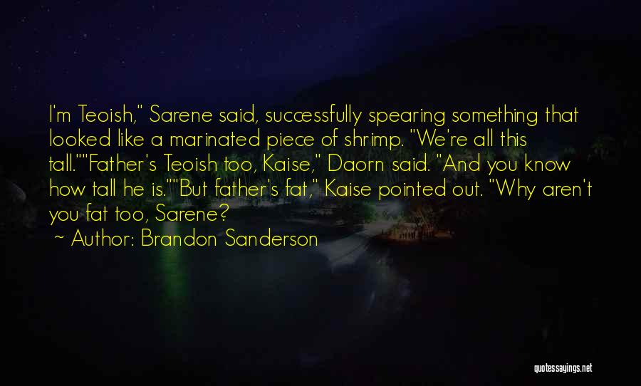 Brandon Sanderson Quotes: I'm Teoish, Sarene Said, Successfully Spearing Something That Looked Like A Marinated Piece Of Shrimp. We're All This Tall.father's Teoish