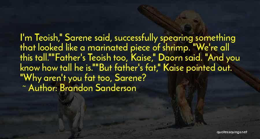 Brandon Sanderson Quotes: I'm Teoish, Sarene Said, Successfully Spearing Something That Looked Like A Marinated Piece Of Shrimp. We're All This Tall.father's Teoish
