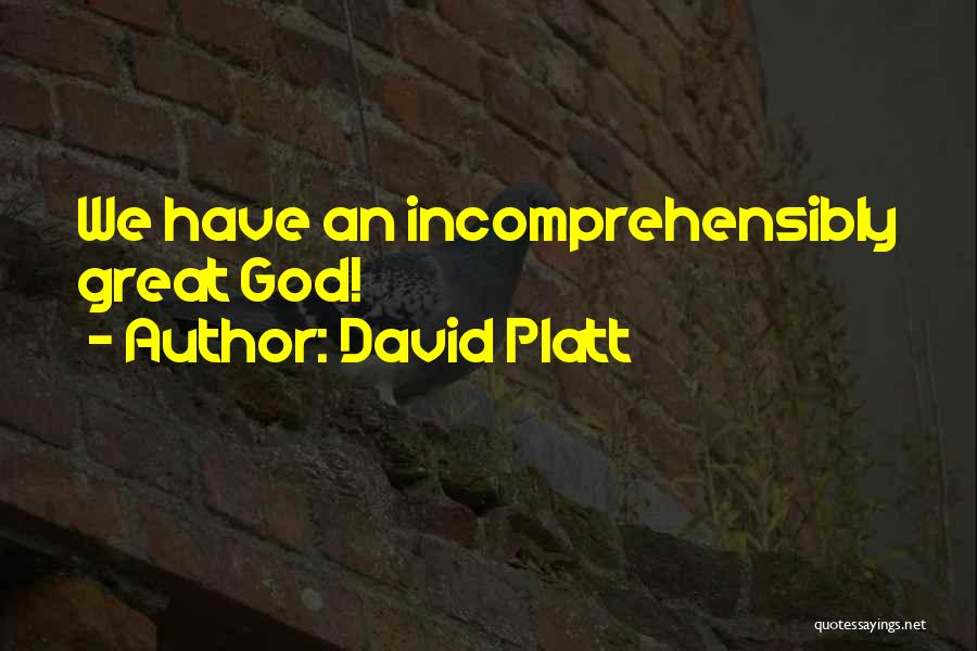 David Platt Quotes: We Have An Incomprehensibly Great God!