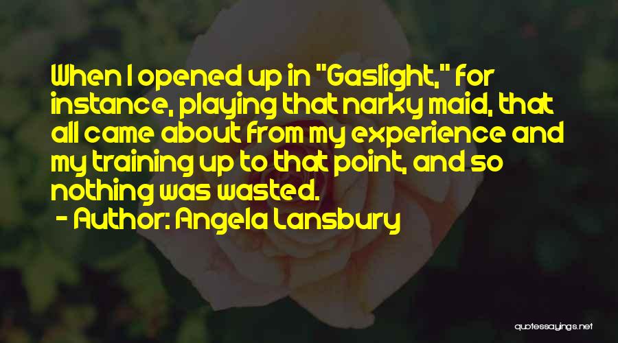 Angela Lansbury Quotes: When I Opened Up In Gaslight, For Instance, Playing That Narky Maid, That All Came About From My Experience And