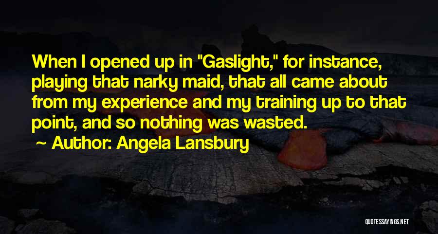 Angela Lansbury Quotes: When I Opened Up In Gaslight, For Instance, Playing That Narky Maid, That All Came About From My Experience And