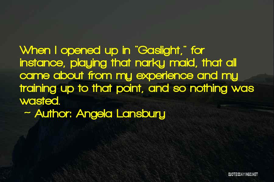 Angela Lansbury Quotes: When I Opened Up In Gaslight, For Instance, Playing That Narky Maid, That All Came About From My Experience And