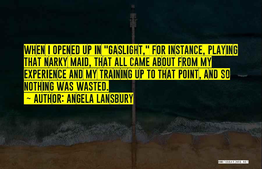 Angela Lansbury Quotes: When I Opened Up In Gaslight, For Instance, Playing That Narky Maid, That All Came About From My Experience And