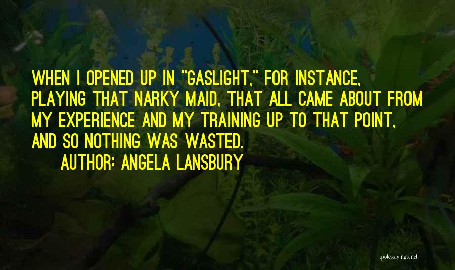 Angela Lansbury Quotes: When I Opened Up In Gaslight, For Instance, Playing That Narky Maid, That All Came About From My Experience And