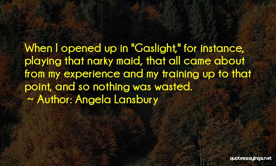 Angela Lansbury Quotes: When I Opened Up In Gaslight, For Instance, Playing That Narky Maid, That All Came About From My Experience And