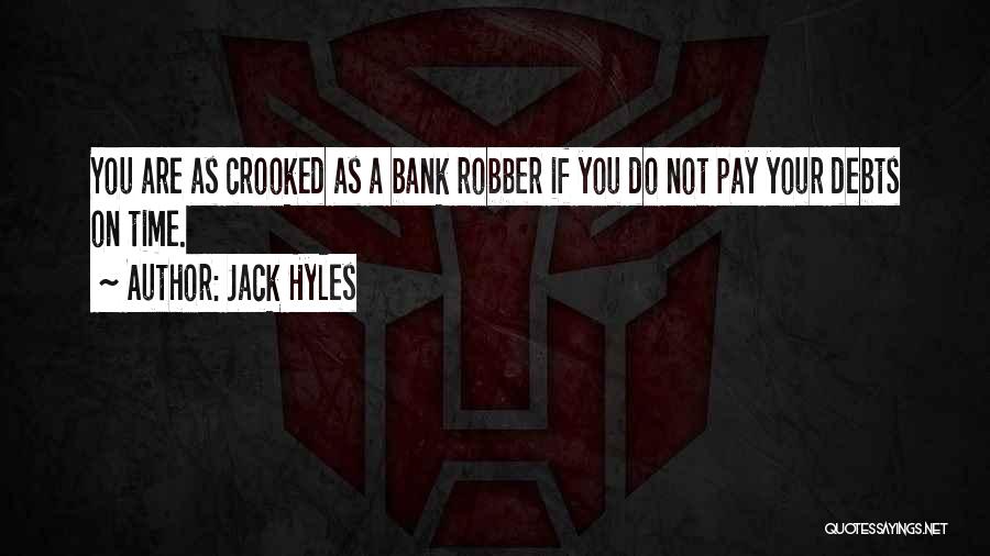 Jack Hyles Quotes: You Are As Crooked As A Bank Robber If You Do Not Pay Your Debts On Time.