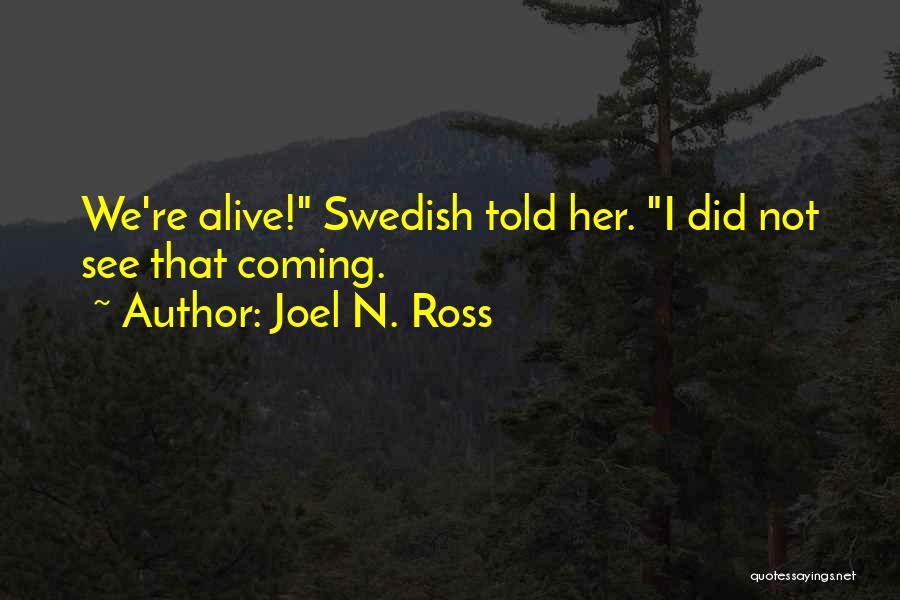 Joel N. Ross Quotes: We're Alive! Swedish Told Her. I Did Not See That Coming.