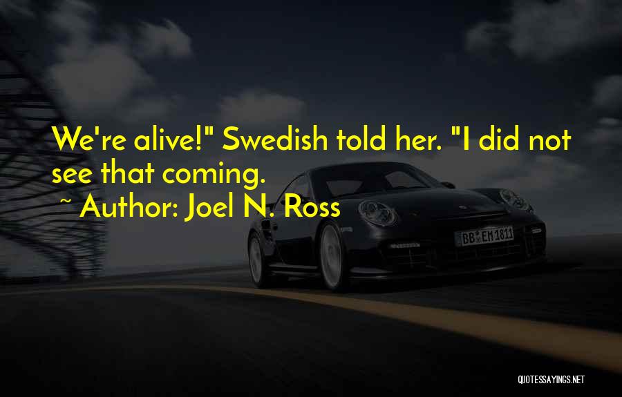 Joel N. Ross Quotes: We're Alive! Swedish Told Her. I Did Not See That Coming.