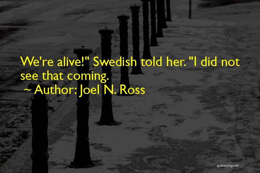 Joel N. Ross Quotes: We're Alive! Swedish Told Her. I Did Not See That Coming.