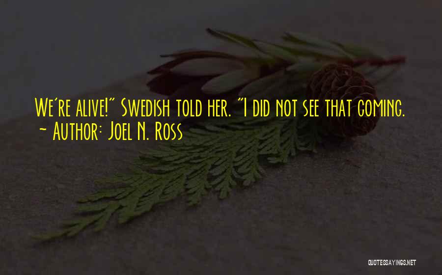 Joel N. Ross Quotes: We're Alive! Swedish Told Her. I Did Not See That Coming.