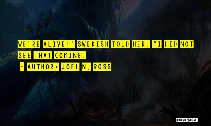 Joel N. Ross Quotes: We're Alive! Swedish Told Her. I Did Not See That Coming.