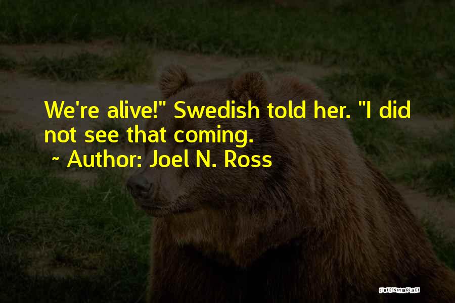 Joel N. Ross Quotes: We're Alive! Swedish Told Her. I Did Not See That Coming.