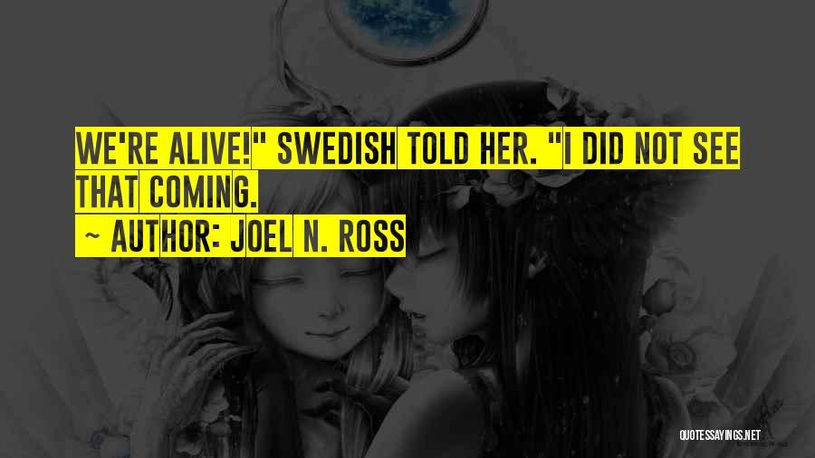 Joel N. Ross Quotes: We're Alive! Swedish Told Her. I Did Not See That Coming.