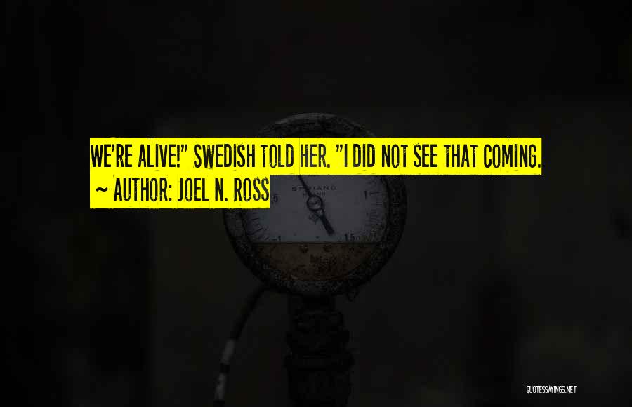 Joel N. Ross Quotes: We're Alive! Swedish Told Her. I Did Not See That Coming.