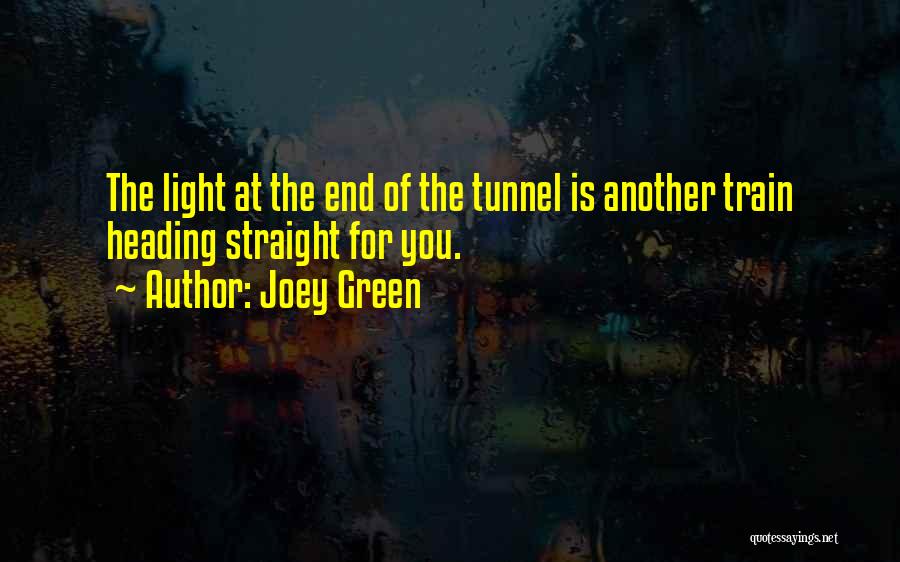 Joey Green Quotes: The Light At The End Of The Tunnel Is Another Train Heading Straight For You.