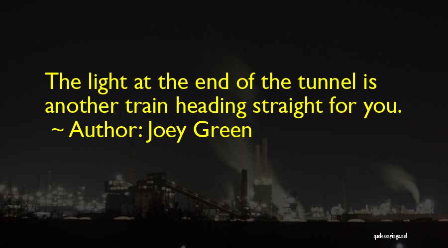 Joey Green Quotes: The Light At The End Of The Tunnel Is Another Train Heading Straight For You.